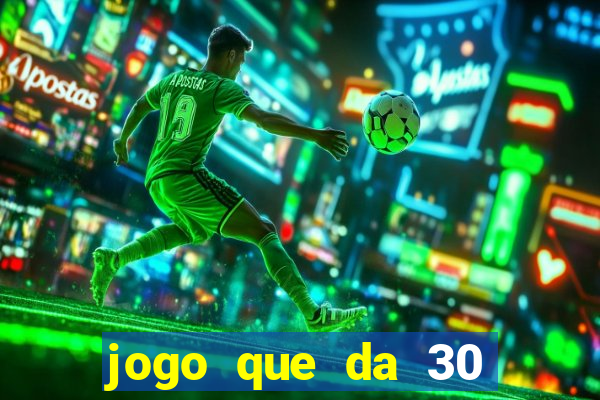 jogo que da 30 reais de bonus